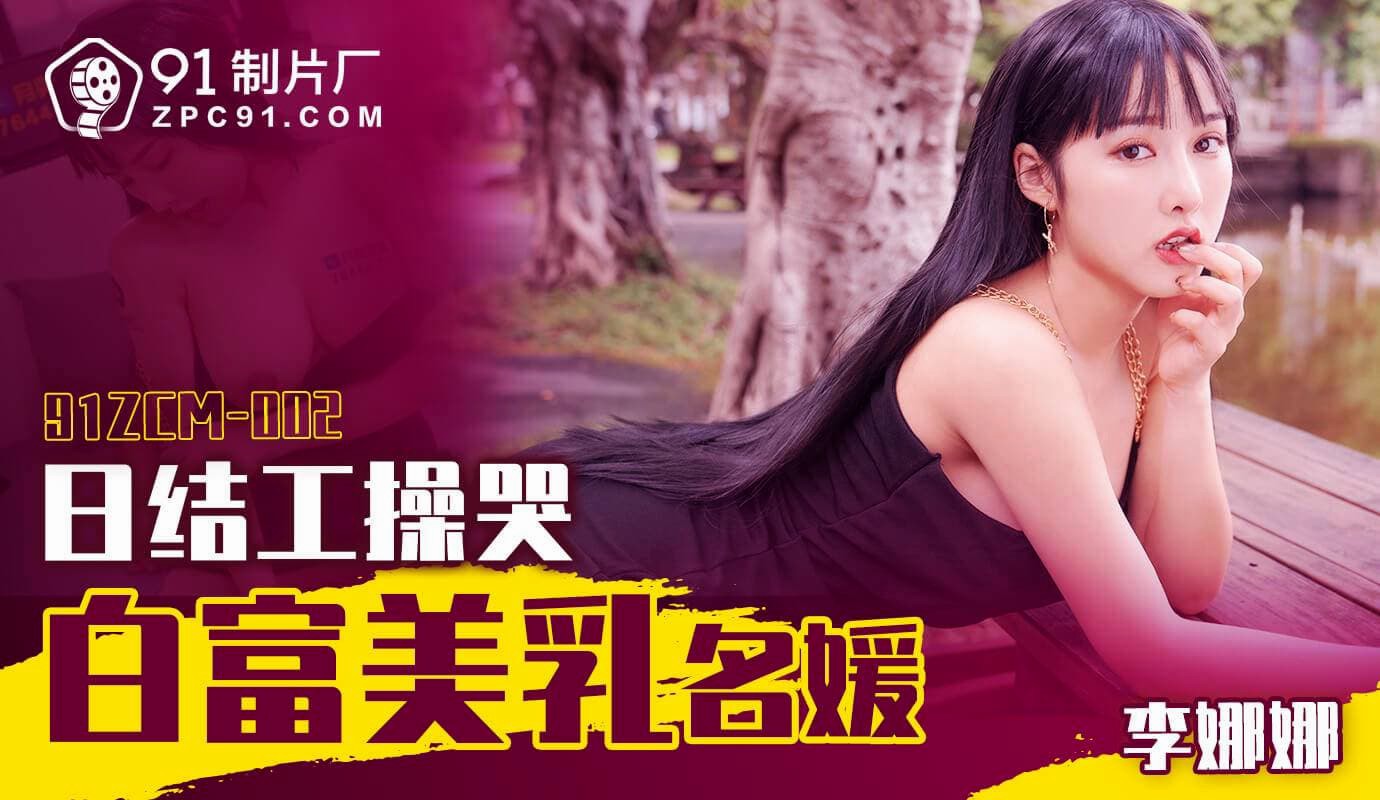 91ZCM-002 日结工操哭白富美乳名媛